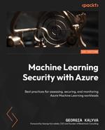 Machine Learning Security with Azure: Best practices for assessing, securing, and monitoring Azure Machine Learning workloads