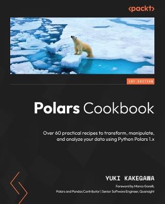 Polars Cookbook: Over 60 practical recipes to transform, manipulate, and analyze your data using Python Polars 1.x - Yuki Kakegawa - cover