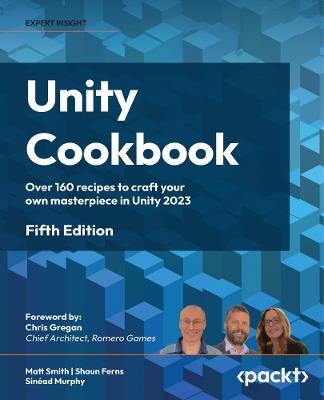 Unity Cookbook: Over 160 recipes to craft your own masterpiece in Unity 2023 - Matt Smith,Shaun Ferns,Sinéad Murphy - cover