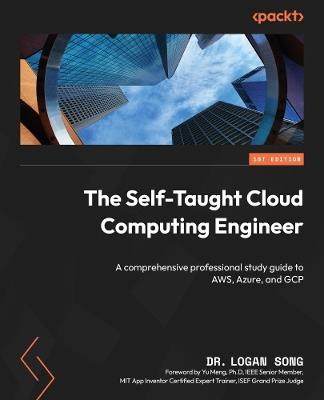 The Self-Taught Cloud Computing Engineer: A comprehensive professional study guide to AWS, Azure, and GCP - Dr. Logan Song - cover