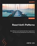 React Anti-Patterns: Build efficient and maintainable React applications with test-driven development and refactoring