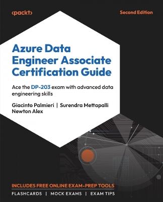 Azure Data Engineer Associate Certification Guide: Ace the DP-203 exam with advanced data engineering skills - Giacinto Palmieri,Surendra Mettapalli,Newton Alex - cover