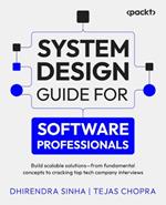 System Design Guide for Software Professionals: Build scalable solutions – from  fundamental concepts to cracking top tech company interviews