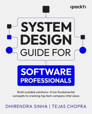 System Design Guide for Software Professionals: Build scalable solutions – from  fundamental concepts to cracking top tech company interviews - Dhirendra Sinha,Tejas Chopra - cover