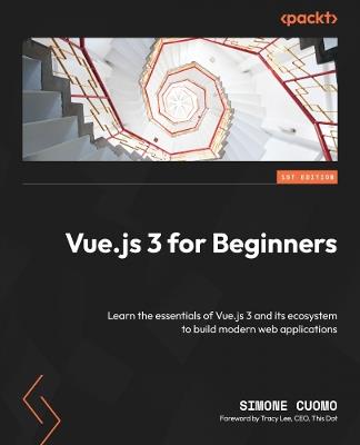 Vue.js 3 for Beginners: Learn the essentials of Vue.js 3 and its ecosystem to build modern web applications - Simone Cuomo - cover