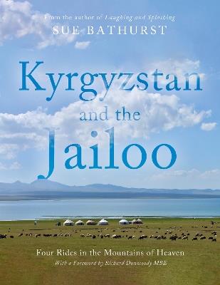 Kyrgyzstan and the Jailoo: Four Rides in the Mountains of Heaven - Sue Bathurst - cover