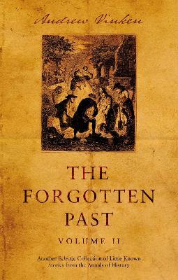 The Forgotten Past – Volume II: Another Eclectic Collection of Little Known Stories from the Annals of History - Andrew Vinken - cover