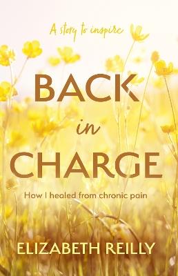 Back In Charge: How I Healed from Chronic Pain - Elizabeth Reilly - cover