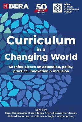 Curriculum in a Changing World: 50 think pieces on education, policy, practice, innovation and inclusion - British Educational Research Association - cover