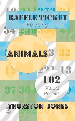 Raffle Ticket Poetry. Animals: 102 Wild Poems - Thurston Jones - cover