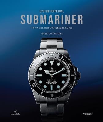 Oyster Perpetual Submariner: The Watch that Unlocked the Deep - Nicholas Foulkes - cover