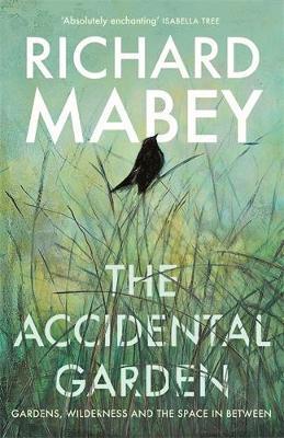 The Accidental Garden: Gardens, Wilderness and the Space In Between - Richard Mabey - cover