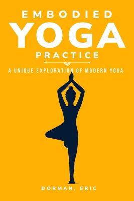 Varieties of Embodied Yoga Practice: A Unique Exploration of Modern Yoga - Dorman Eric - cover
