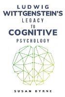 Ludwig Wittgenstein's Legacy to Cognitive Psychology - Susan Byrne - cover