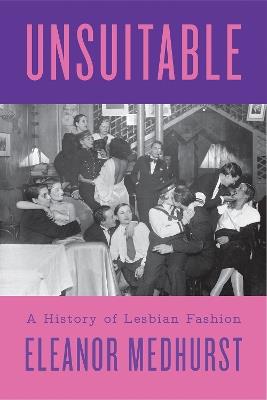 Unsuitable: A History of Lesbian Fashion - Eleanor Medhurst - cover