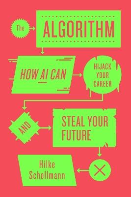 The Algorithm: How AI Can Hijack Your Career and Steal Your Future - Hilke Schellmann - cover