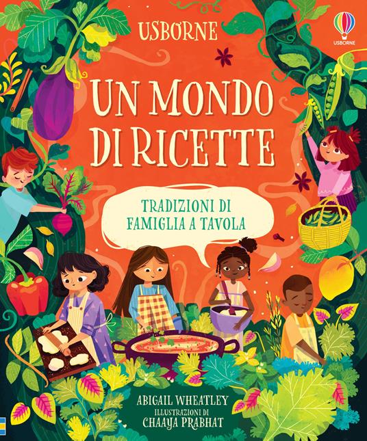 Un mondo di ricette. Tradizioni di famiglia a tavola. Ediz. a colori - Abigail Wheatley - copertina