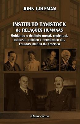 Instituto Tavistock de Relacoes Humanas: Moldando o declinio moral, espiritual, cultural, politico e economico dos Estados Unidos da America - John Coleman - cover