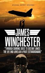 James Winchester: Through Soaring Skies to Distant Lands. The Life and Loves of a Pilot Extraordinaire