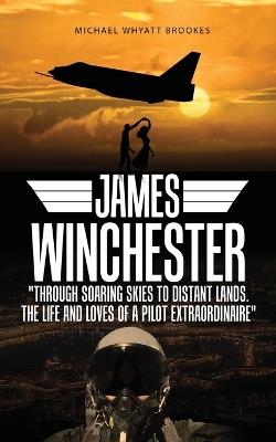 James Winchester: Through Soaring Skies to Distant Lands. The Life and Loves of a Pilot Extraordinaire - Michael Whyatt Brookes - cover