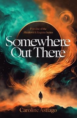 Somewhere Out There: Book One in the Shadows and Regrets Series - Caroline Astiago - cover