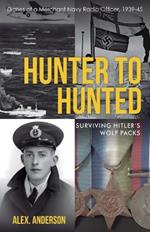 Hunter to Hunted - Surviving Hitler's Wolf Packs: Diaries of a Merchant Navy Radio Officer, 1939-45