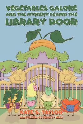 Vegetables Galore and the Mystery Behind the Library Door - Kate S Taylor - cover