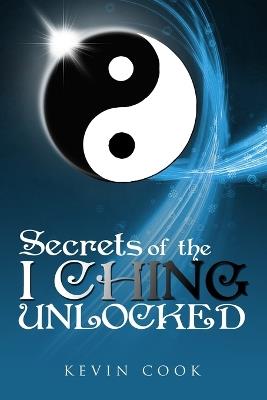 Secrets of the I Ching Unlocked - Kevin Cook - cover