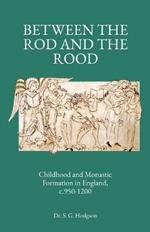 Between the Rod and the Rood: Childhood and Monastic Formation in England, c.950-1200.