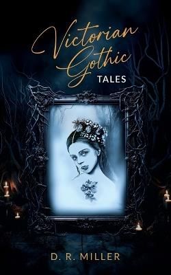 Victorian Gothic Tales - D R Miller - cover