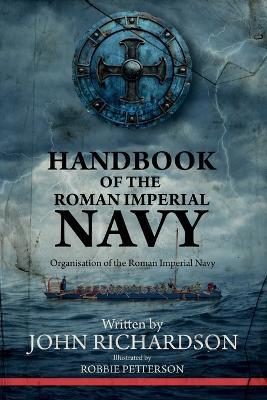 Handbook of the Roman Imperial Navy: Organisation of the Roman Imperial Navy - John Richardson - cover