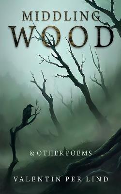 Middling Wood: & Other Poems - Valentin Per Lind - cover