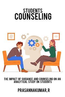 The impact of guidance and counseling on an analytical study on students - Prasannakumar R - cover