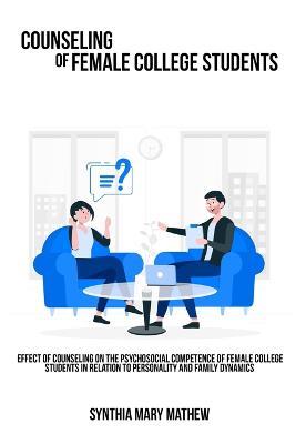 Effect of counseling on the psychosocial competence of female college students in relation to personality and family dynamics. - Synthia Mary Mathew - cover