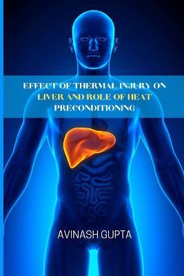 Effect of thermal injury on liver and role of heat preconditioning - Avinash Gupta - cover