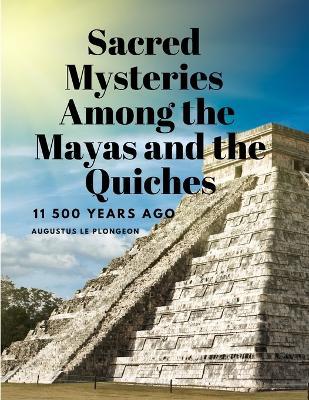 Sacred Mysteries Among the Mayas and the Quiches, 11 500 Years Ago - Augustus Le Plongeon - cover