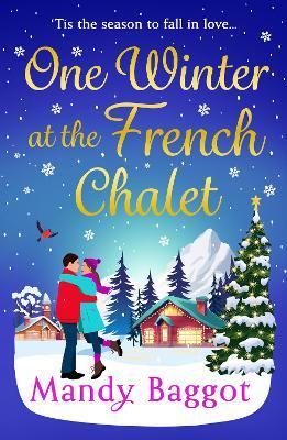 One Winter at the French Chalet: The BRAND NEW gorgeous, uplifting, festive romance from Mandy Baggot for 2024 - Mandy Baggot - cover