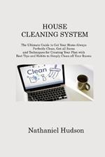 House Cleaning System: The Ultimate Guide to Get Your Home Always Perfectly Clean, Get all Items and Techniques for Creating Your Plan with Best Tips and Habits to Simply Clean all Your Rooms