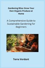 Gardening Bliss: A Comprehensive Guide to Sustainable Gardening for Beginners