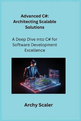 Advanced C#: A Deep Dive into C# for Software Development Excellence - Archy Scaler - cover