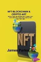 Nft-Blockchain & Crypto Art: How to Create, Buy and Sell a Non-Fungible Token How to Become a Crypto Artist, Step by Step 14 KEY FEATURES