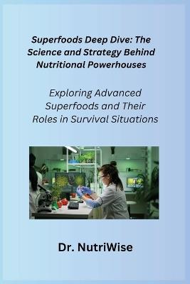 Superfoods Deep Dive: Exploring Advanced Superfoods and Their Roles in Survival Situations - Nutriwise - cover