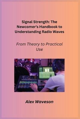 Signal Strength: From Theory to Practical Use - Alex Waveson - cover
