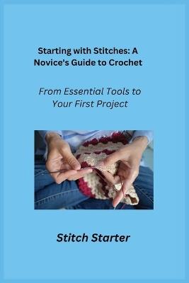 Starting with Stitches: From Essential Tools to Your First Project - Stitch Starter - cover