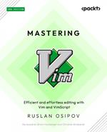 Mastering Vim: Efficient and effortless editing with Vim and Vimscript