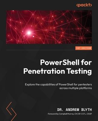 PowerShell for Penetration Testing: Explore the capabilities of PowerShell for pentesters across multiple platforms - Dr. Andrew Blyth - cover