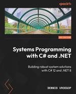 Systems Programming with C# and .NET: Building robust system solutions with C# 12 and .NET 8