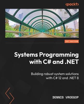 Systems Programming with C# and .NET: Building robust system solutions with C# 12 and .NET 8 - Dennis Vroegop - cover