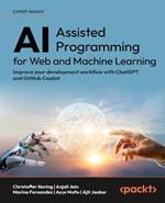 AI-Assisted Programming for Web and Machine Learning: Improve your development workflow with ChatGPT and GitHub Copilot