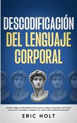 Descodificaci?n Del Lenguaje Corporal: Descifra el c?digo del comportamiento humano, aprende a analizar a la personas y: a leerlas como un libro con PNL, manipulaci?n, psicolog?a oscura...